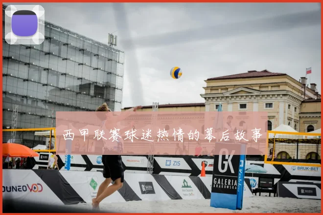 西甲联赛球迷热情的幕后故事