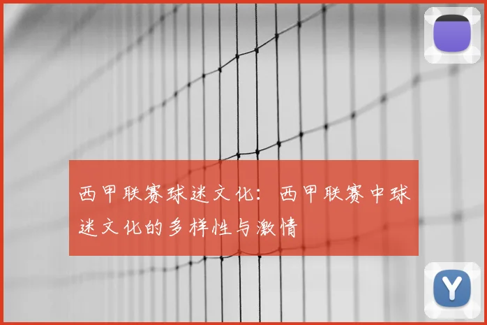 西甲联赛球迷文化：西甲联赛中球迷文化的多样性与激情